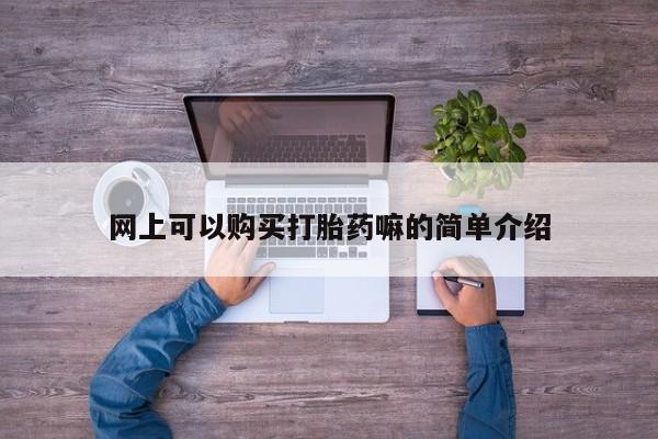 缅甸私人打胎药是什么药网上可以购买打胎药嘛的简单介绍