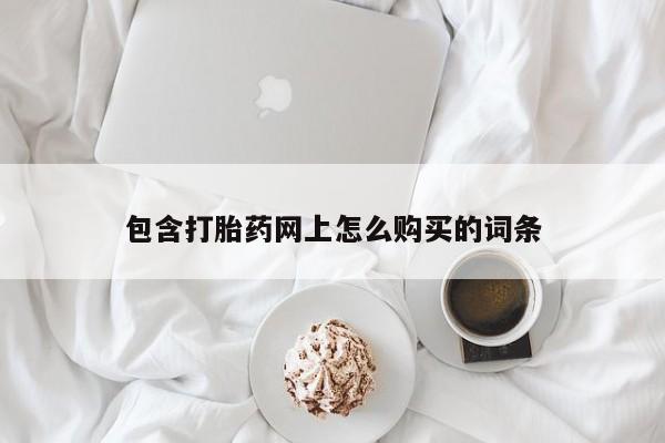 缅甸私人打胎药是什么药包含打胎药网上怎么购买的词条