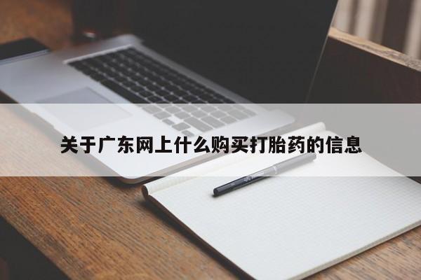 缅甸私人打胎药是什么药关于广东网上什么购买打胎药的信息