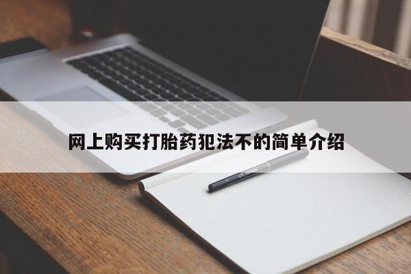 缅甸私人打胎药是什么药网上购买打胎药犯法不的简单介绍