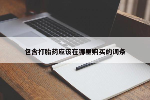 缅甸私人打胎药是什么药包含打胎药应该在哪里购买的词条