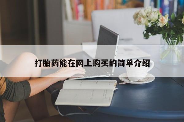 缅甸私人打胎药是什么药打胎药能在网上购买的简单介绍