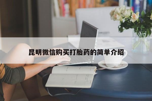 缅甸私人打胎药是什么药昆明微信购买打胎药的简单介绍